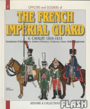 THE FRENCH IMPERIAL GUARD 4 CAVALRY 1804 - 1815