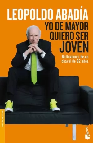 YO DE MAYOR QUIERO SER JOVEN : REFLEXIONES DE UN CHAVAL DE 82 AÑOS