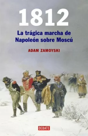 1812 LA TRAGICA MARCHA DE NAPOLEON SOBRE MOSCU